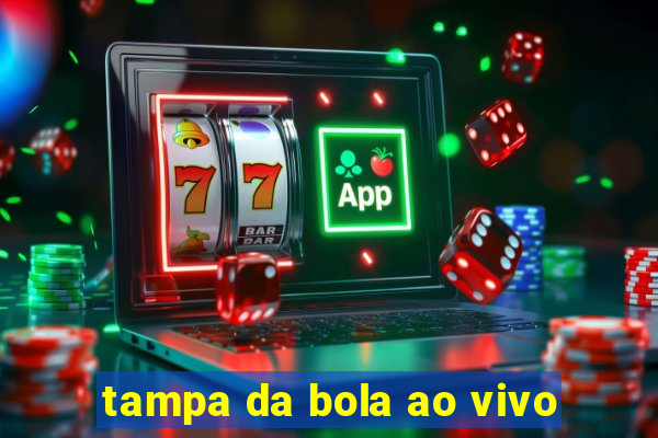 tampa da bola ao vivo